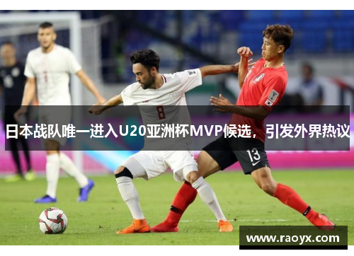 日本战队唯一进入U20亚洲杯MVP候选，引发外界热议
